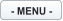 - MENU -